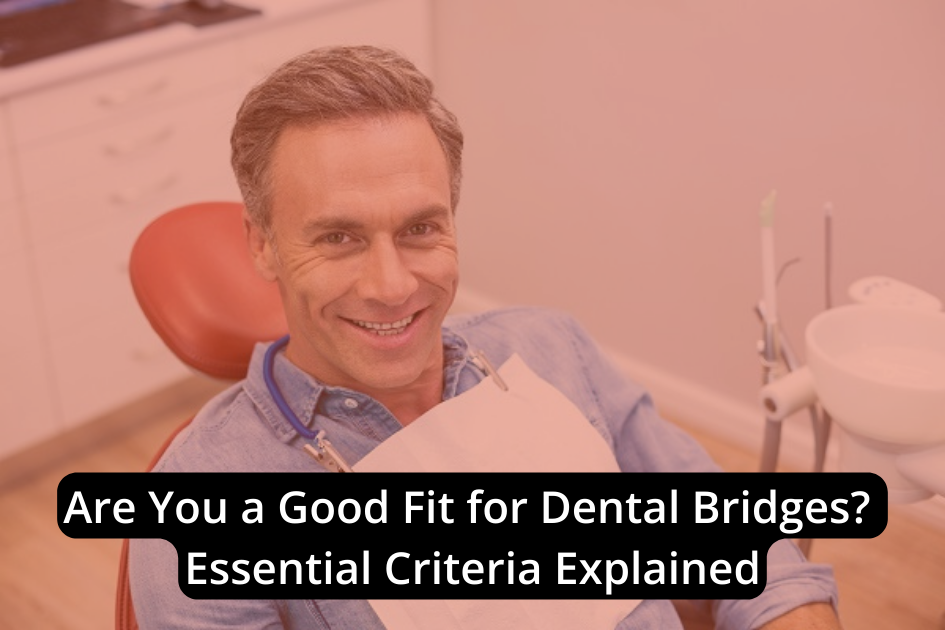 A smiling man in a dental office chair with the text "Are You a Good Fit for Dental Bridges? Essential Criteria Explained" overlaid.