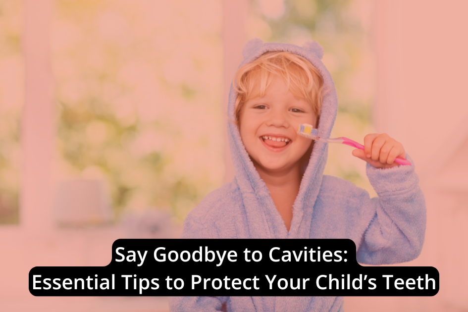 A child in a fluffy robe holding a toothbrush, smiling with text overlay: "Essential Tips to Say Goodbye to Cavities and Protect Your Child's Teeth.”